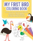 Image for My First Bird Coloring Book - Color and Learn with Feathered Friends! : Discover Their Names &amp; Fascinating Fun Facts for kids ages 2-6
