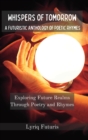 Image for Whispers of Tomorrow : A Futuristic Anthology of Poetic Rhymes: Exploring Future Realms Through Poetry and Rhymes