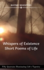 Image for Whispers of Existence - Short Poems of Life : Fifty Quatrains Illuminating Life&#39;s Tapestry