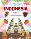 Image for Exploring Indonesia - Cultural Coloring Book - Classic and Contemporary Creative Designs of Indonesian Symbols : Ancient and Modern Indonesian Culture Blend in One Amazing Coloring Book