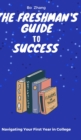 Image for The Freshman&#39;s Guide to Success : Navigating Your First Year in College