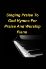 Image for Singing Praise To God Hymns For Praise And Worship Piano : Piano Praise Worship Church Sing God Love Joy Congregation