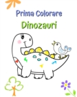Image for Prima Colorare Dinozauri : Ilustra?ii mari ?i simple cu dinozauri dragu?i de colorat pentru copii