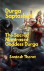 Image for Durga Saptashati : The Sacred Mantras of Goddess Durga: &quot;Unveiling the Divine Power: Exploring the Sacred Mantras of Goddess Durga&quot;
