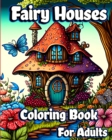 Image for Fairy Houses Coloring Book for Adults : Fantasy Fairies with Magical Mushroom Homes and Beautiful flower Coloring pages
