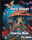 Image for Fairy Houses Coloring Book for Adults : Magical Mushroom Homes with Fantasy Fairies and Beautiful flower Coloring pages