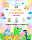 Image for I cuccioli di dinosauro pi? carini - Libro da colorare per bambini - Scene preistoriche uniche di piccoli dinosauri