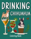Image for Drinking Chihuahua Coloring Book : Animal Painting Pages with Many Coffee or Smoothie and Cocktail Drinks Recipes