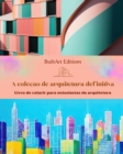 Image for A cole??o de arquitetura definitiva - Livro de colorir para entusiastas da arquitetura : Edif?cios ?nicos do mundo