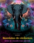 Image for Mandalas de elefantes Livro de colorir para adultos Imagens anti-stress e relaxantes para estimular a criatividade : Desenhos de elefantes m?sticos para aliviar o estresse e equilibrar a mente