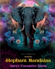 Image for Elephant Mandalas Adult Coloring Book Anti-Stress and Relaxing Mandalas to Promote Creativity : Mystical Elephant Designs to Relieve Stress and Balance the Mind