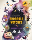 Image for Adorable Witches Coloring Book for Kids Creative and Fun Witchcraft Scenes Ideal Gift for Children, Ages 3-9 : Unique Collection of Cute Halloween Drawings for Children who Love Witches
