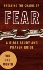Image for Breaking The Chains Of Fear : A Bible Study And Prayer Guide For One Month