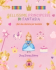 Image for Bellissime principesse di fantasia Libro da colorare Simpatici disegni di principesse per bambini da 3 a 10 anni : Incredibile collezione di scene creative di principesse per bambini felici
