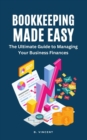 Image for Bookkeeping Made Easy : The Ultimate Guide to Managing Your Business Finances