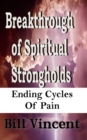 Image for Breakthrough of Spiritual Strongholds : Ending Cycles of Pain