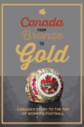 Image for Canada from Bronze to Gold : Canada&#39;s story to the top of women&#39;s football