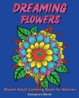 Image for Dreaming Flowers Bloom Adult Coloring Book for Women : Beautiful Designs for Relaxation and Stress Relief