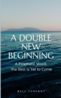 Image for A Double New Beginning : A Prophetic Word, the Best Is Yet to Come