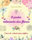 Image for O poder relaxante das flores Livro de colorir para adultos Desenhos florais criativos, anti-stress e ?nicos