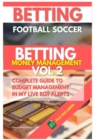 Image for Betting Football Soccer BETTING MONEY MANAGEMENT VOL 2 : Complete Guide to Budget Management in My Live Bot Alerts