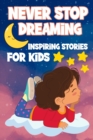 Image for Never Stop Dreaming : Inspiring Short Stories for Kids ages 4-8