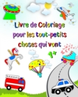 Image for Livre de Coloriage pour les tout-petits choses qui vont : Premier coloriage pour enfants, voitures, camion de pompiers, ambulance