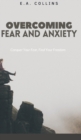 Image for Overcoming Fear and Anxiety : Conquer Your Fear, Find Your Freedom