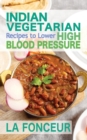 Image for Indian Vegetarian Recipes to Lower High Blood Pressure : Delicious Vegetarian Recipes Based on Superfoods to Manage Hypertension