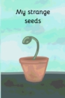 Image for My strange seeds