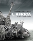 Image for ANIMALI SELVATICI - L&#39;Africa in Bianco e Nero