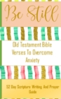 Image for Be Still - Old Testament Bible Verses On Anxiety - 52 Day Scripture Writing And Prayer Guide