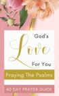 Image for God&#39;s Love For You - Praying The Psalms - 40 Day Prayer Guide