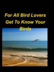 Image for For All Bird Lovers Get To Know Your Birds : Birds Trees Sky Colorful Beautiful Small Large Sweet World Woods