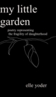 Image for My Little Garden : Poetry Representing The Fragility of Daughterhood