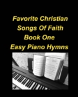 Image for Favorite Christian Songs Of faith Book One Easy Piano Hymns : Piano Hymns Faith Worship Praise Chords Easy Church