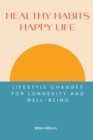 Image for Healthy Habits, Happy Life Lifestyle Changes For Longevity And Well-being