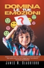 Image for Domina le tue Emozioni - Impara a Controllare le tue Emozioni per Ottenere Successi in Ogni Ambito della tua Vita e Raggiungere i tuoi Obiettivi Personali e Professionali
