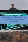 Image for Consciousness in Processors and Technologies Linked to the Paranormal
