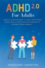Image for ADHD 2.0 For Adults : Essential Coping Strategies to Control Impulsiveness, Improve Social &amp; Work Commitments Organization, and Break Through Barriers.
