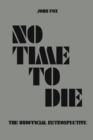 Image for No Time to Die - The Unofficial Retrospective