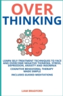 Image for Overthinking. Learn Self-Treatment Techniques to Face and Overcome Negative Thinking, Stress, Depression, Anxiety and Insomnia. Cognitive Behavioral Therapy Made Simple I Includes Guided Meditations
