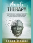 Image for Anxiety Therapy : The Therapy for Regain Balance and Recover Anxiety, Combat and Control Anger, Worries, Phobias and Panic Attacks. The Relief to Stop the Intrusive Thoughts and Retrain Your Brain