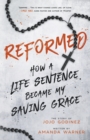 Image for Reformed : How a Life Sentence Became My Saving Grace