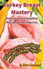 Image for Turkey Breast Mastery : Delicious And Healthy Recipes That Impress