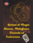 Image for Lezioni di Magia Bianca, Metafisica, Tarocchi ed Esoterismo