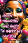 Image for Happy Thoughts Will Build a Happy Life for You