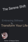Image for The Serene Shift : Embracing Stillness To Transform Your Life