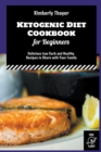 Image for Ketogenic Diet Cookbook for Beginners : Delicious Low Carb and Healthy Recipes to Share with Your Family