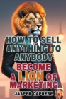 Image for How to Sell Anything to Anybody : Become a Lion of Marketing